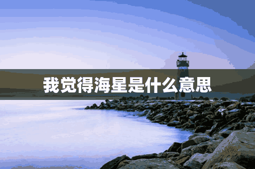 我觉得海星是什么意思